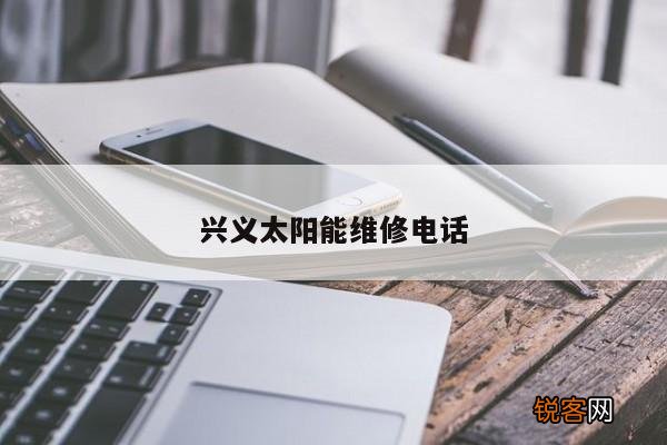 兴义太阳能维修电话