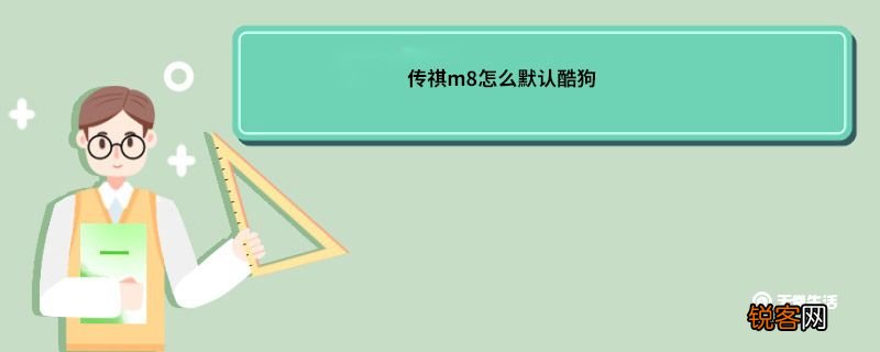 传祺m8怎么默认酷狗 传祺m8怎么默认酷狗音乐