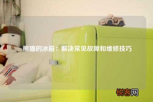 熊猫的冰箱：解决常见故障和维修技巧