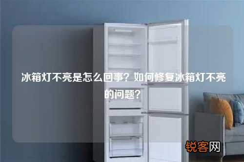 冰箱灯不亮是怎么回事？如何修复冰箱灯不亮的问题？