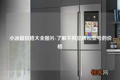小冰箱价格大全图片-了解不同品牌和型号的价格