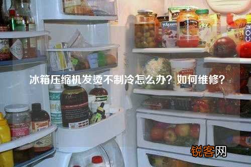 冰箱压缩机发烫不制冷怎么办？如何维修？