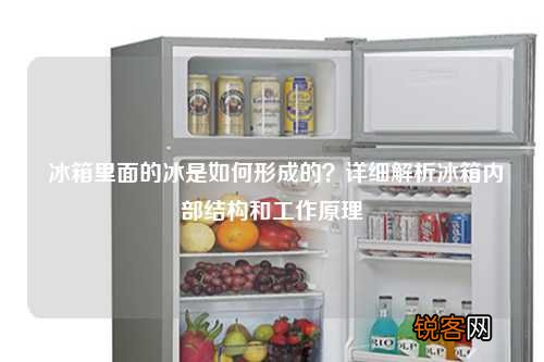 冰箱里面的冰是如何形成的？详细解析冰箱内部结构和工作原理