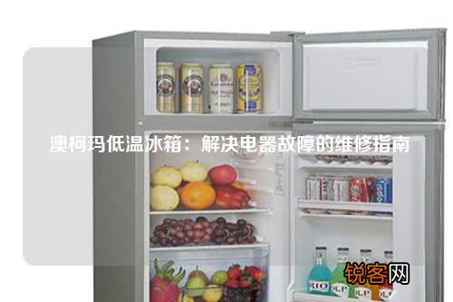 澳柯玛低温冰箱：解决电器故障的维修指南