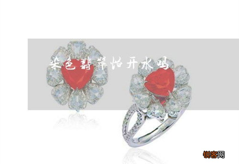 染色翡翠怕开水吗