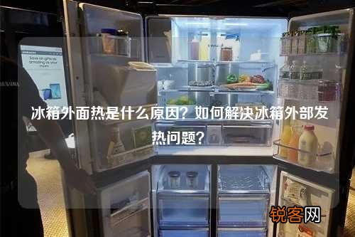 冰箱外面热是什么原因？如何解决冰箱外部发热问题？