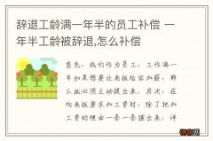 辞退工龄满一年半的员工补偿 一年半工龄被辞退,怎么补偿