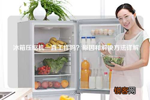 冰箱压缩机一直工作吗？原因和解决方法详解