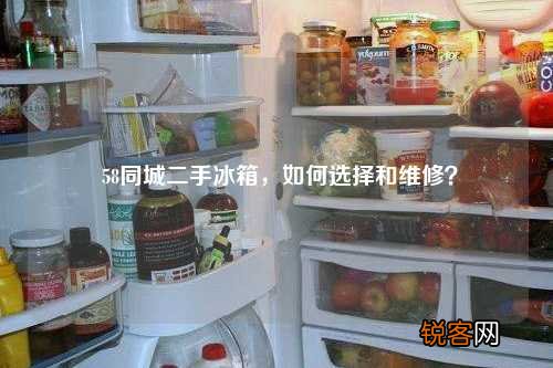 58同城二手冰箱，如何选择和维修？