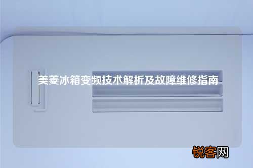 美菱冰箱变频技术解析及故障维修指南