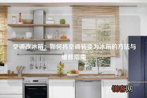空调改冰箱：如何将空调转变为冰箱的方法与维修指南