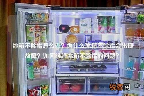 冰箱不除霜怎么办？为什么冰箱不除霜会出现故障？如何维修冰箱不除霜的问题？