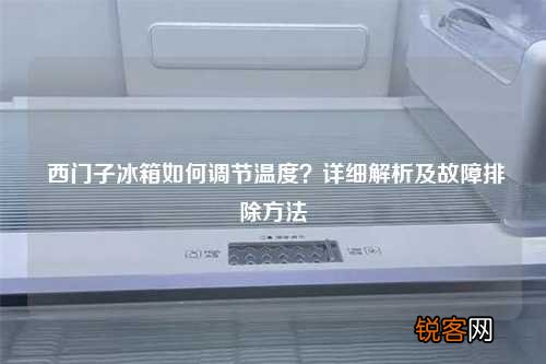 西门子冰箱如何调节温度?详细解析及故障排除方法