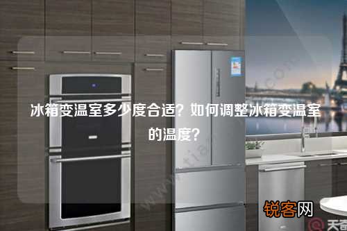 冰箱变温室多少度合适？如何调整冰箱变温室的温度？