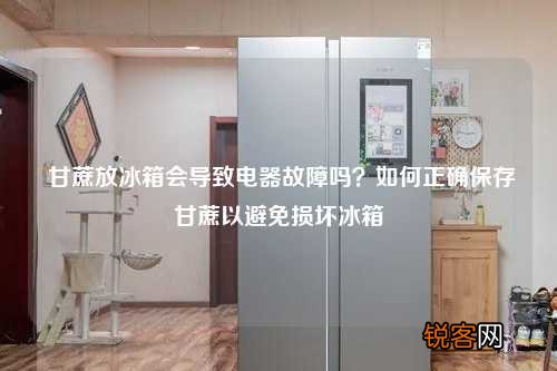 甘蔗放冰箱会导致电器故障吗？如何正确保存甘蔗以避免损坏冰箱