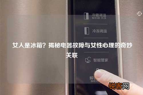 女人是冰箱？揭秘电器故障与女性心理的奇妙关联