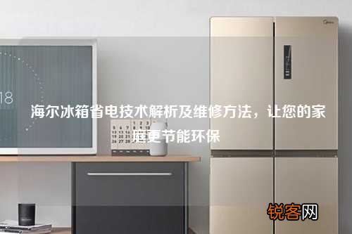 海尔冰箱省电技术解析及维修方法，让您的家庭更节能环保