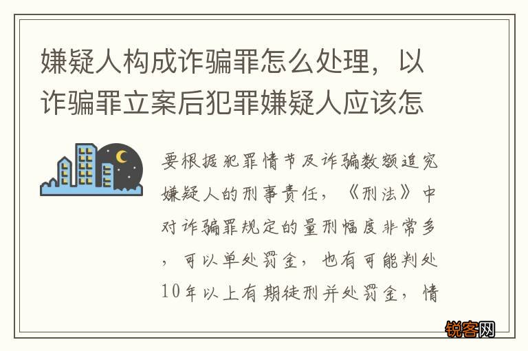嫌疑人构成诈骗罪怎么处理，以诈骗罪立案后犯罪嫌疑人应该怎么办