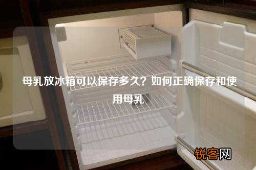 母乳放冰箱可以保存多久？如何正确保存和使用母乳