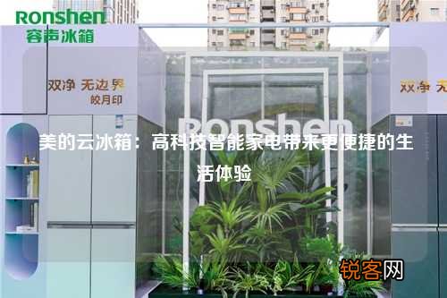 美的云冰箱：高科技智能家电带来更便捷的生活体验