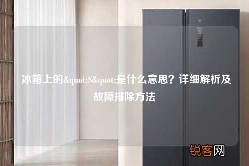 冰箱上的"S"是什么意思?详细解析及故障排除方法
