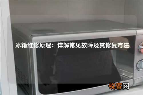 冰箱维修原理:详解常见故障及其修复方法