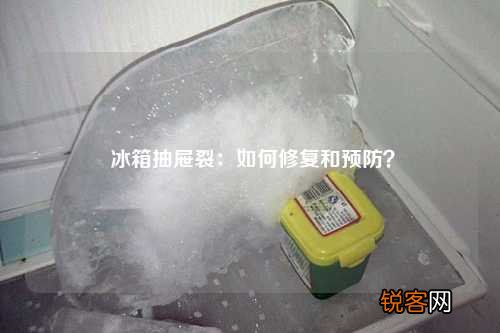 冰箱抽屉裂：如何修复和预防？