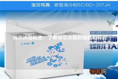 海尔冰箱标准：了解海尔冰箱的规格和特点