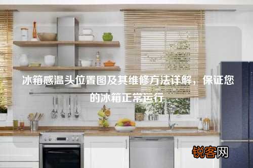 冰箱感温头位置图及其维修方法详解，保证您的冰箱正常运行