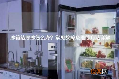 冰箱结厚冰怎么办？常见故障及维修方法详解