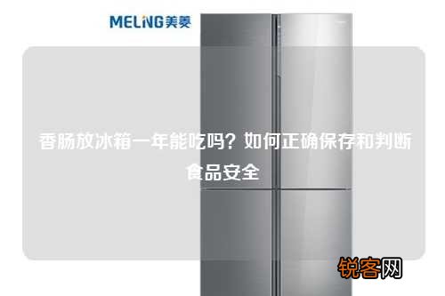 香肠放冰箱一年能吃吗？如何正确保存和判断食品安全