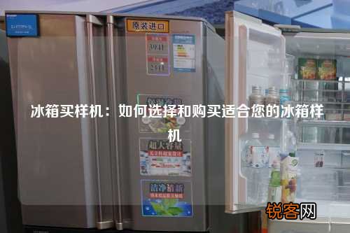 冰箱买样机：如何选择和购买适合您的冰箱样机