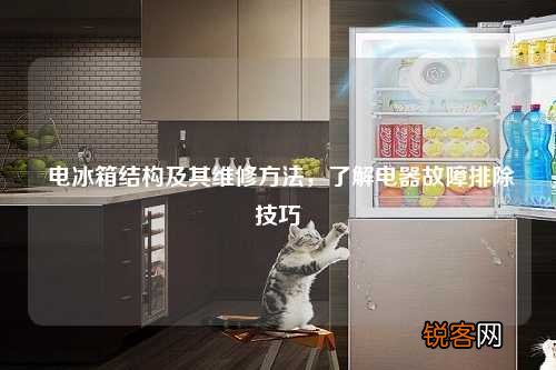 电冰箱结构及其维修方法，了解电器故障排除技巧