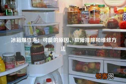 冰箱爆炸声：可能的原因、故障排除和维修方法