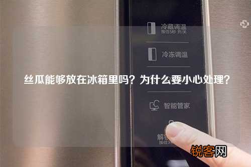 丝瓜能够放在冰箱里吗？为什么要小心处理？