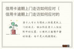 信用卡逾期上门走访如何应对的 信用卡逾期上门走访如何应对