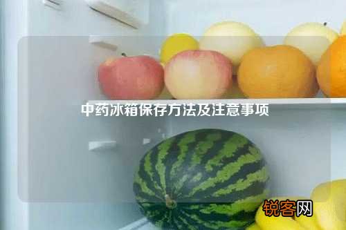 中药冰箱保存方法及注意事项