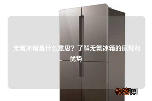 无氟冰箱是什么意思？了解无氟冰箱的原理和优势