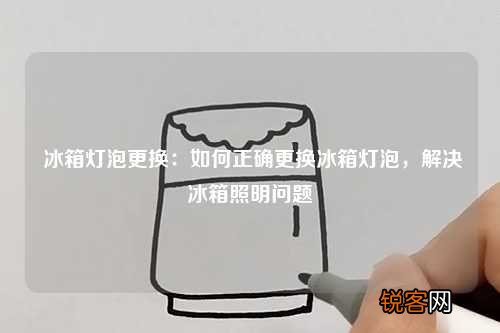 冰箱灯泡更换：如何正确更换冰箱灯泡，解决冰箱照明问题