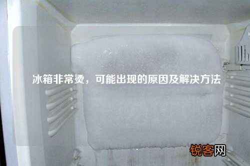 冰箱非常烫，可能出现的原因及解决方法