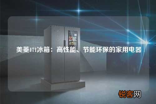 美菱171冰箱:高性能、节能环保的家用电器