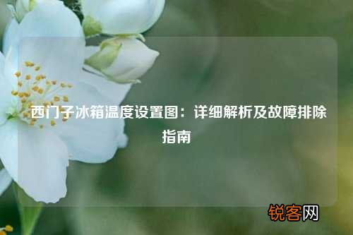 西门子冰箱温度设置图：详细解析及故障排除指南