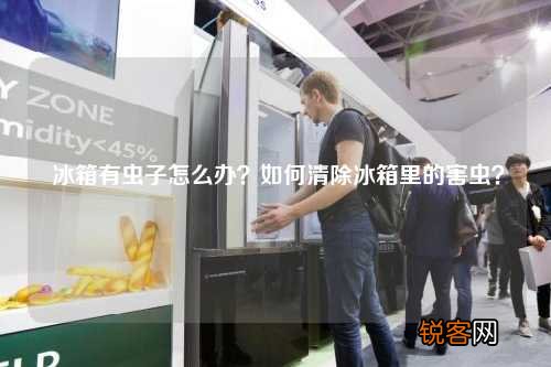 冰箱有虫子怎么办？如何清除冰箱里的害虫？