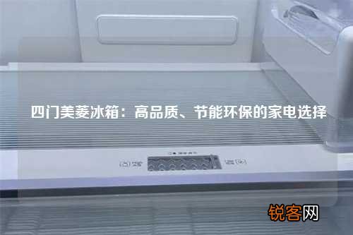 四门美菱冰箱：高品质、节能环保的家电选择