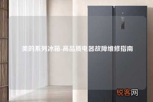 美的系列冰箱-高品质电器故障维修指南