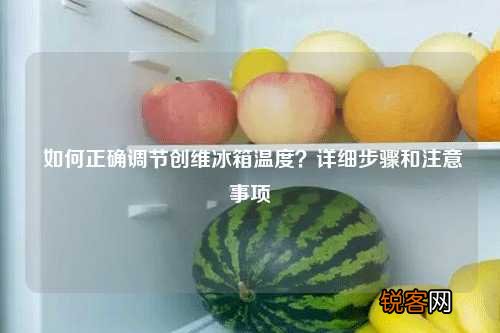 如何正确调节创维冰箱温度？详细步骤和注意事项