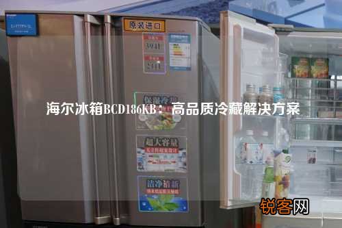 海尔冰箱BCD186KB：高品质冷藏解决方案
