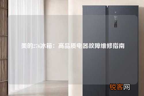 美的276冰箱:高品质电器故障维修指南