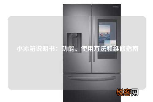 小冰箱说明书：功能、使用方法和维修指南