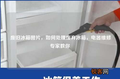 废旧冰箱图片，如何处理废弃冰箱，电器维修专家教你